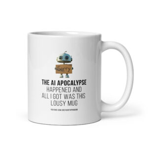 ai apocalypse: robot apologises. white glossy mug